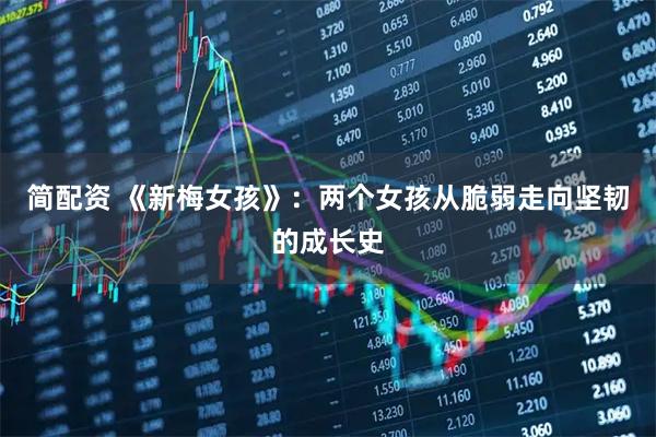 简配资 《新梅女孩》：两个女孩从脆弱走向坚韧的成长史